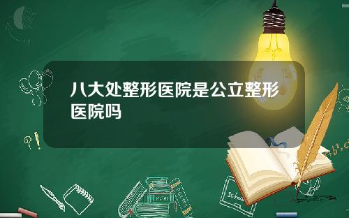 八大处整形医院是公立整形医院吗