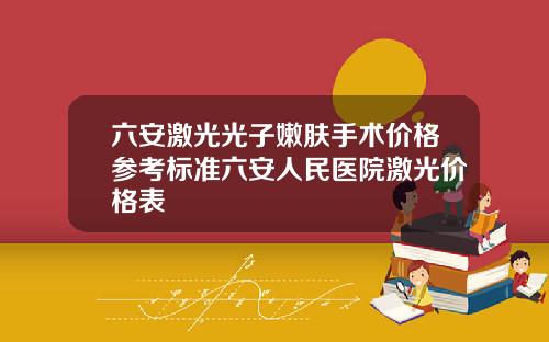 六安激光光子嫩肤手术价格参考标准六安人民医院激光价格表
