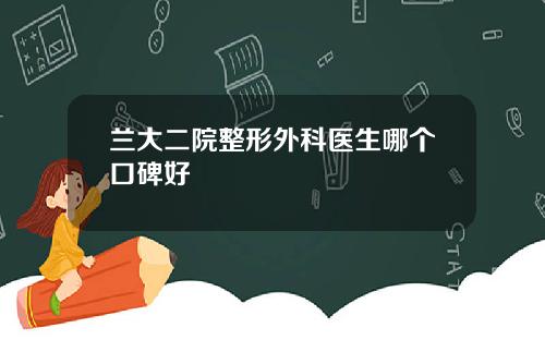兰大二院整形外科医生哪个口碑好