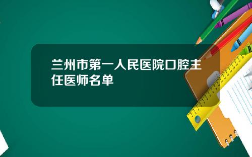 兰州市第一人民医院口腔主任医师名单