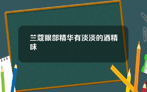 兰蔻眼部精华有淡淡的酒精味