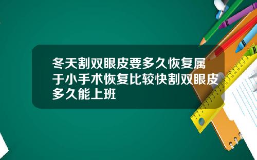 冬天割双眼皮要多久恢复属于小手术恢复比较快割双眼皮多久能上班