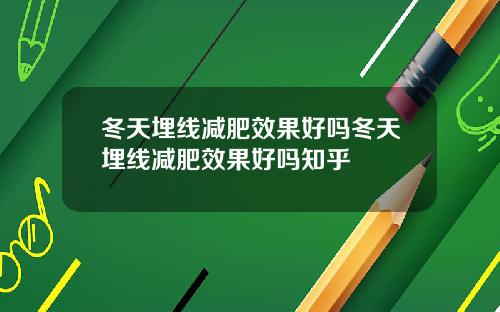 冬天埋线减肥效果好吗冬天埋线减肥效果好吗知乎