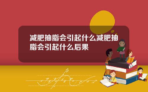 减肥抽脂会引起什么减肥抽脂会引起什么后果