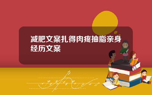 减肥文案扎得肉疼抽脂亲身经历文案