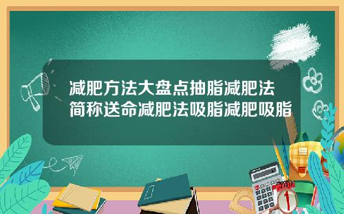 减肥方法大盘点抽脂减肥法简称送命减肥法吸脂减肥吸脂