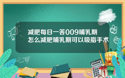 减肥每日一答009哺乳期怎么减肥哺乳期可以吸脂手术