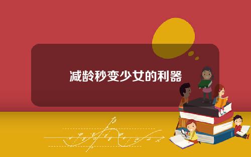 减龄秒变少女的利器