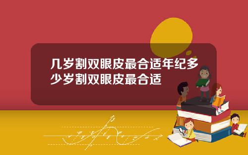 几岁割双眼皮最合适年纪多少岁割双眼皮最合适