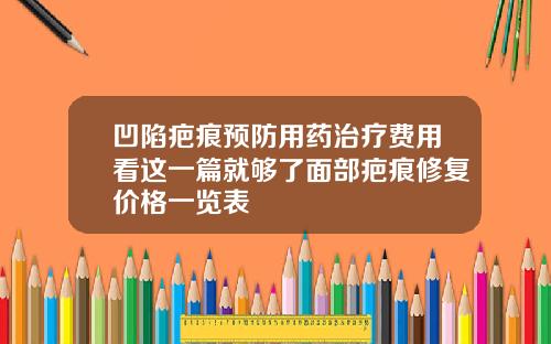 凹陷疤痕预防用药治疗费用看这一篇就够了面部疤痕修复价格一览表