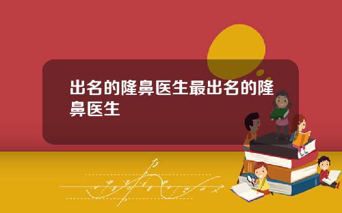 出名的隆鼻医生最出名的隆鼻医生