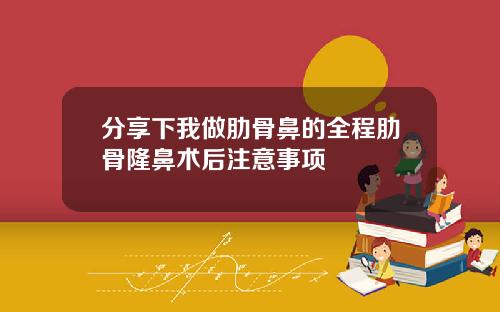 分享下我做肋骨鼻的全程肋骨隆鼻术后注意事项