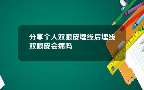 分享个人双眼皮埋线后埋线双眼皮会痛吗