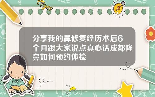 分享我的鼻修复经历术后6个月跟大家说点真心话成都隆鼻如何预约体检