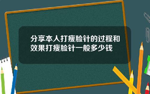 分享本人打瘦脸针的过程和效果打瘦脸针一般多少钱