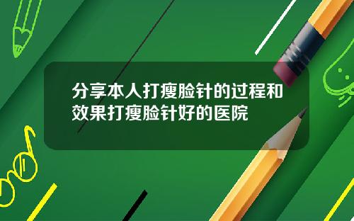 分享本人打瘦脸针的过程和效果打瘦脸针好的医院