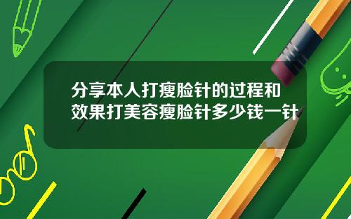 分享本人打瘦脸针的过程和效果打美容瘦脸针多少钱一针