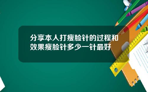 分享本人打瘦脸针的过程和效果瘦脸针多少一针最好