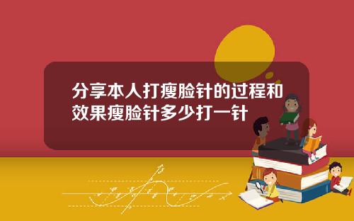 分享本人打瘦脸针的过程和效果瘦脸针多少打一针