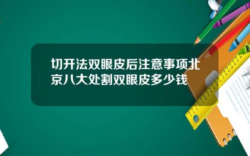 切开法双眼皮后注意事项北京八大处割双眼皮多少钱