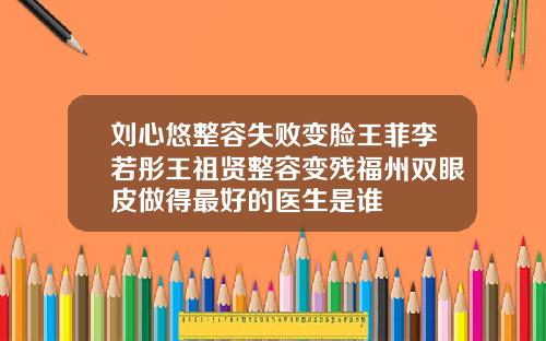 刘心悠整容失败变脸王菲李若彤王祖贤整容变残福州双眼皮做得最好的医生是谁