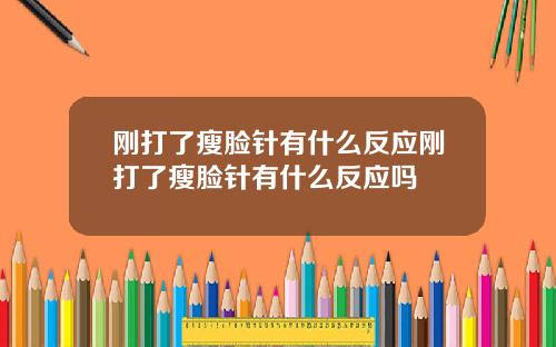 刚打了瘦脸针有什么反应刚打了瘦脸针有什么反应吗