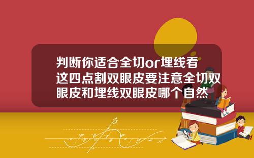 判断你适合全切or埋线看这四点割双眼皮要注意全切双眼皮和埋线双眼皮哪个自然