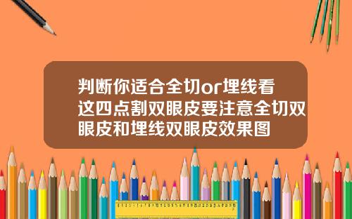 判断你适合全切or埋线看这四点割双眼皮要注意全切双眼皮和埋线双眼皮效果图