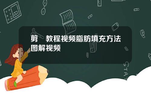 剪咉教程视频脂肪填充方法图解视频