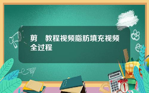 剪咉教程视频脂肪填充视频全过程