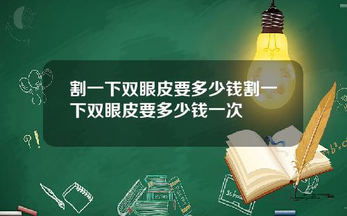 割一下双眼皮要多少钱割一下双眼皮要多少钱一次