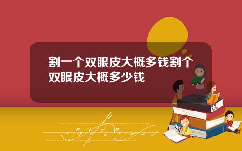 割一个双眼皮大概多钱割个双眼皮大概多少钱