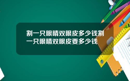 割一只眼睛双眼皮多少钱割一只眼睛双眼皮要多少钱