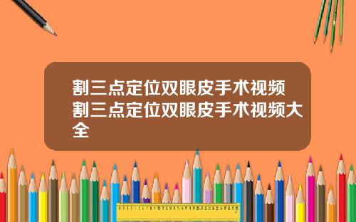 割三点定位双眼皮手术视频割三点定位双眼皮手术视频大全