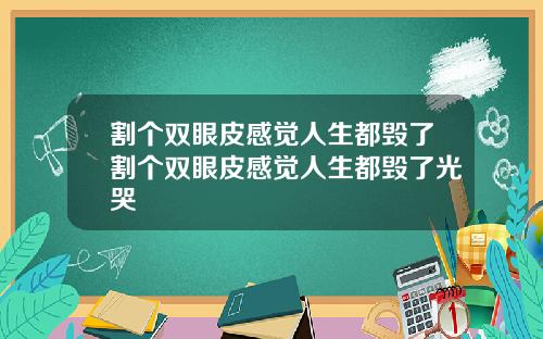 割个双眼皮感觉人生都毁了割个双眼皮感觉人生都毁了光哭