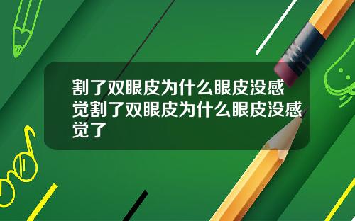 割了双眼皮为什么眼皮没感觉割了双眼皮为什么眼皮没感觉了