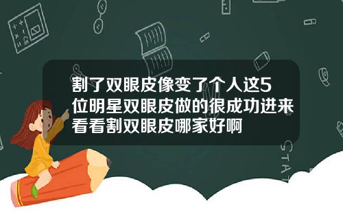 割了双眼皮像变了个人这5位明星双眼皮做的很成功进来看看割双眼皮哪家好啊