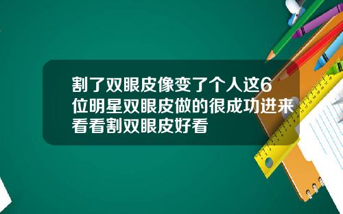 割了双眼皮像变了个人这6位明星双眼皮做的很成功进来看看割双眼皮好看