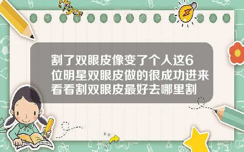 割了双眼皮像变了个人这6位明星双眼皮做的很成功进来看看割双眼皮最好去哪里割