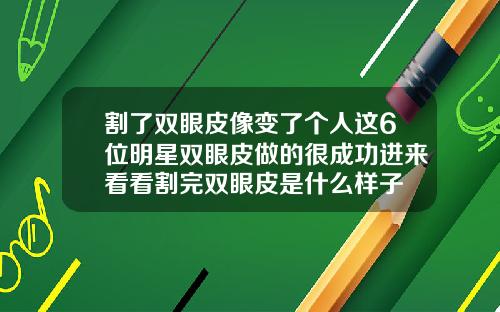 割了双眼皮像变了个人这6位明星双眼皮做的很成功进来看看割完双眼皮是什么样子