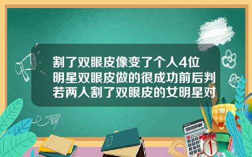 割了双眼皮像变了个人4位明星双眼皮做的很成功前后判若两人割了双眼皮的女明星对比