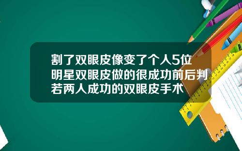 割了双眼皮像变了个人5位明星双眼皮做的很成功前后判若两人成功的双眼皮手术