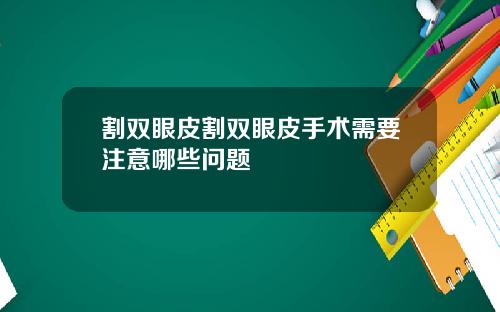 割双眼皮割双眼皮手术需要注意哪些问题