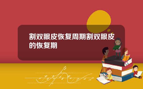 割双眼皮恢复周期割双眼皮的恢复期