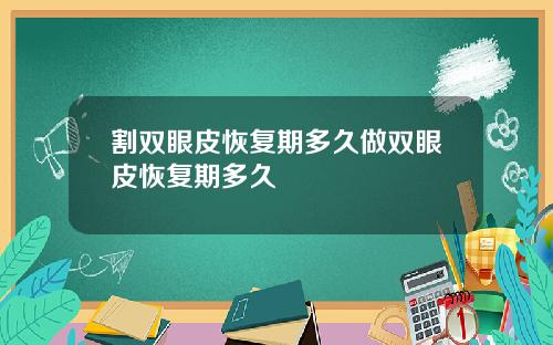 割双眼皮恢复期多久做双眼皮恢复期多久
