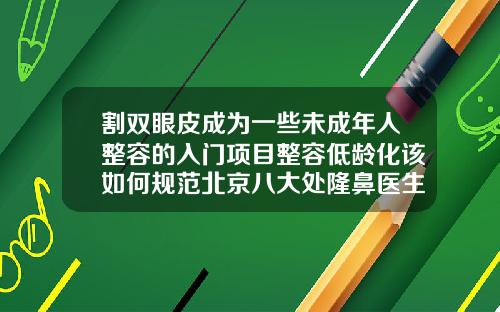 割双眼皮成为一些未成年人整容的入门项目整容低龄化该如何规范北京八大处隆鼻医生排名