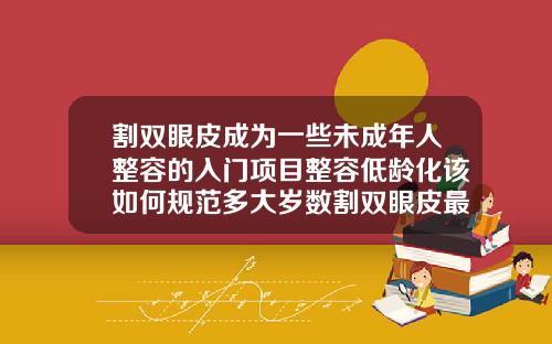 割双眼皮成为一些未成年人整容的入门项目整容低龄化该如何规范多大岁数割双眼皮最好