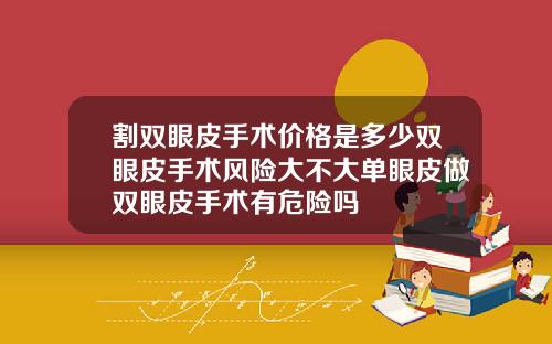 割双眼皮手术价格是多少双眼皮手术风险大不大单眼皮做双眼皮手术有危险吗