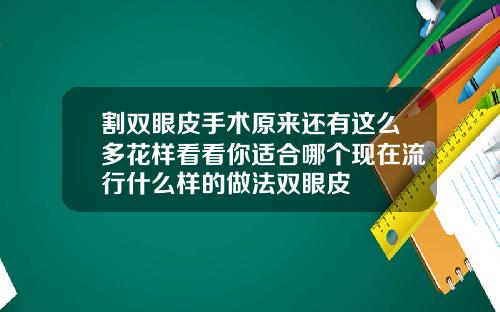 割双眼皮手术原来还有这么多花样看看你适合哪个现在流行什么样的做法双眼皮
