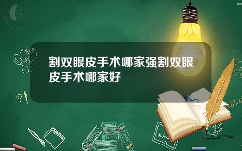 割双眼皮手术哪家强割双眼皮手术哪家好